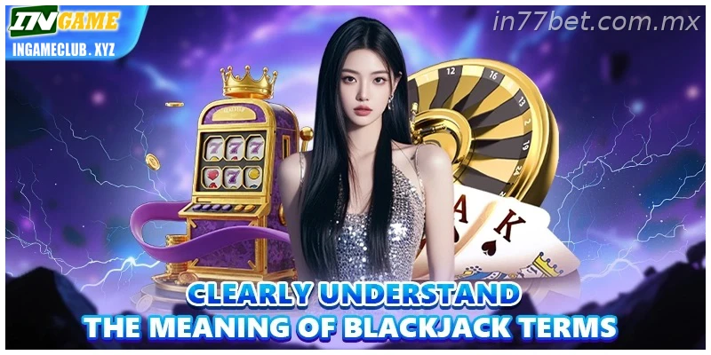Clearly understand the meaning of Blackjack terms