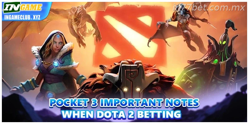 Pocket 3 important notes when Dota 2 Betting