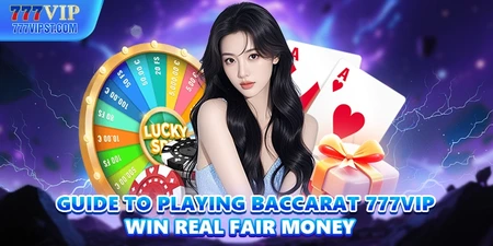 Guide To Playing Baccarat 77BET Win Real Fair Money