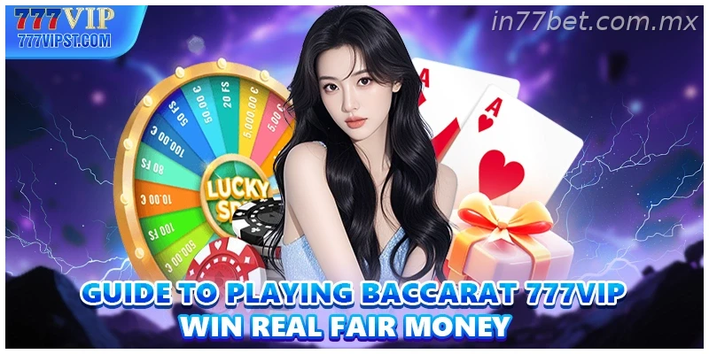 Guide To Playing Baccarat 77BET Win Real Fair Money